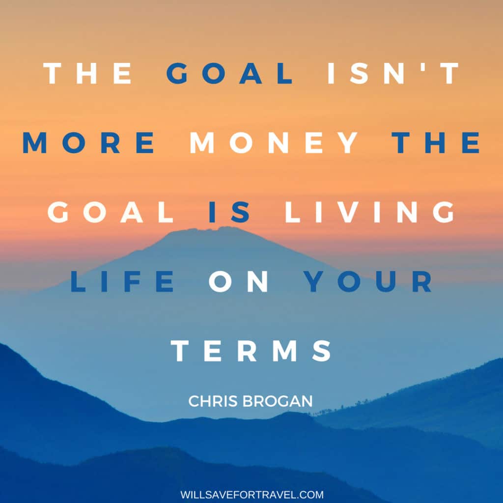 The goal isn't more money the goal is living life on your terms