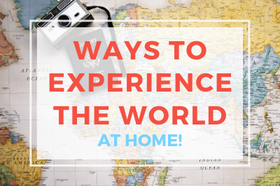 7 Ways To Experience The World At Home